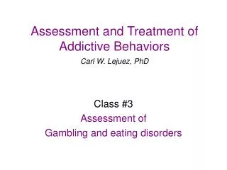 Assessment and Treatment of Addictive Behaviors Carl W. Lejuez, PhD