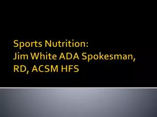 Sports Nutrition: Jim White ADA Spokesman, RD, ACSM HFS