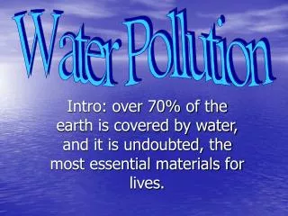 Intro: over 70% of the earth is covered by water, and it is undoubted, the most essential materials for lives.