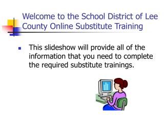 This slideshow will provide all of the information that you need to complete the required substitute trainings.