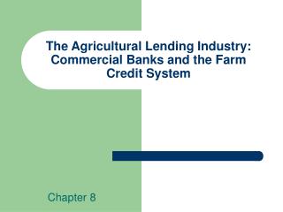 The Agricultural Lending Industry: Commercial Banks and the Farm Credit System