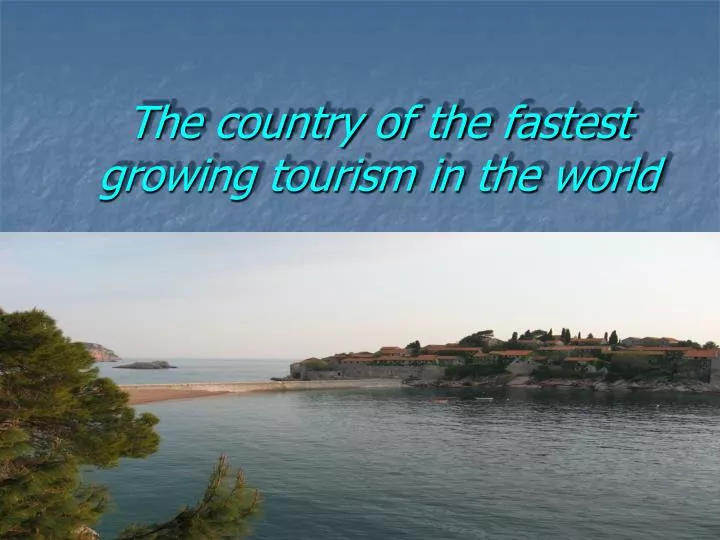 the country of the fastest growing tourism in the world