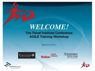 WELCOME! The Travel Institute Conference AGILE Training Workshop Sponsored by: