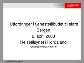 Utfordringer i tjenestetilbudet til eldre Bergen 2. april 2008 Helsetilsynet i Hordaland Fylkeslege Helga Arianson
