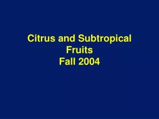Citrus and Subtropical Fruits Fall 2004