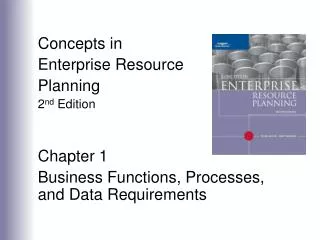 Concepts in Enterprise Resource Planning 2 nd Edition Chapter 1 Business Functions, Processes, and Data Requirements