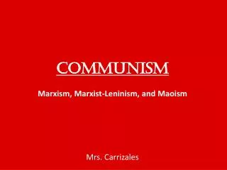 COMMUNISM Marxism, Marxist-Leninism, and Maoism Mrs. Carrizales