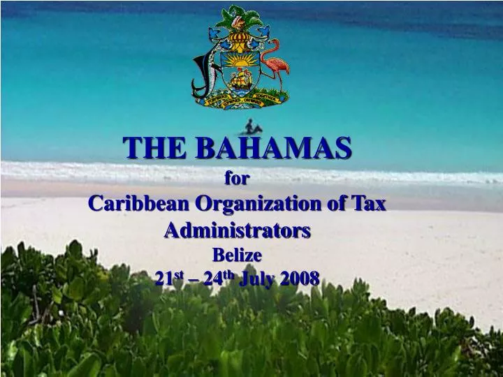 the bahamas for caribbean organization of tax administrators belize 21 st 24 th july 2008