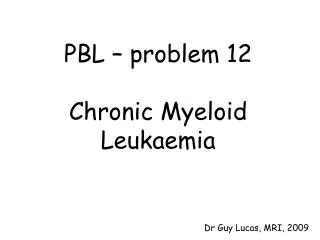 PBL – problem 12 Chronic Myeloid Leukaemia