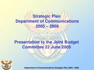 Strategic Plan Department of Communications 2005 – 2008 Presentation to the Joint Budget Committee 22 June 2005