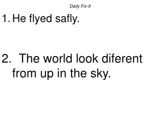 Daily Fix-It He flyed safly. The world look diferent from up in the sky.