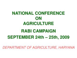 NATIONAL CONFERENCE ON AGRICULTURE RABI CAMPAIGN SEPTEMBER 24th – 25th, 2009 DEPARTMENT OF AGRICULTURE, HARYANA