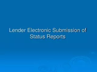 Lender Electronic Submission of Status Reports