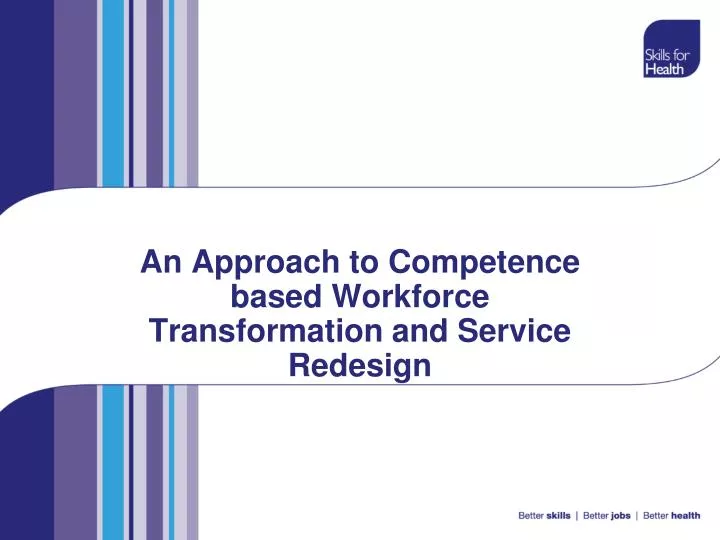 an approach to competence based workforce transformation and service redesign