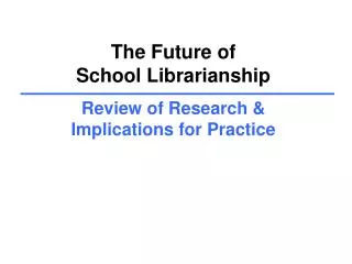 The Future of School Librarianship Review of Research &amp; Implications for Practice