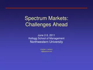 Spectrum Markets: Challenges Ahead June 2-3, 2011 Kellogg School of Management Northwestern University
