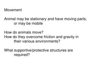 Movement Animal may be stationary and have moving parts, 	or may be mobile How do animals move? How do they overcome fri