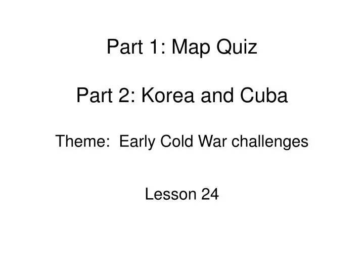 part 1 map quiz part 2 korea and cuba theme early cold war challenges