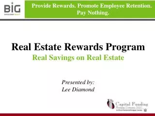 Real Estate Rewards Program Real Savings on Real Estate Presented by: Lee Diamond