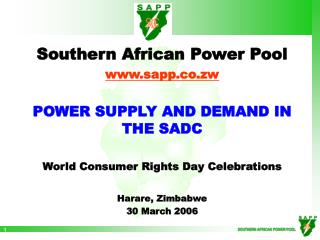 Southern African Power Pool sapp.co.zw POWER SUPPLY AND DEMAND IN THE SADC World Consumer Rights Day Celebrations Harare