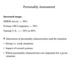 Personality Assessment Increased usage: SHRM survey --- 30% Fortune 100 Companies --- 50% Outside U.S. ----- 50% to 80%