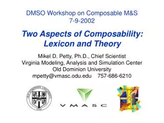 DMSO Workshop on Composable M&amp;S 7-9-2002 Two Aspects of Composability: Lexicon and Theory Mikel D. Petty, Ph.D., Chi