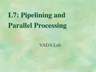 L7: Pipelining and Parallel Processing