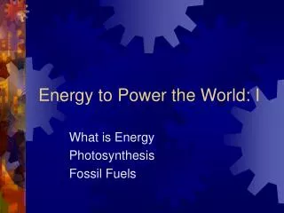 Energy to Power the World: I