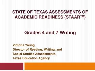 STATE OF TEXAS ASSESSMENTS OF ACADEMIC READINESS ( STAAR TM ) Grades 4 and 7 Writing
