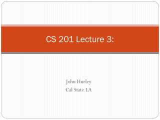 CS 201 Lecture 3: