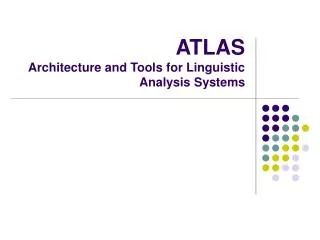 ATLAS Architecture and Tools for Linguistic Analysis Systems