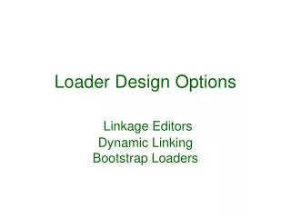 Loader Design Options Linkage Editors Dynamic Linking Bootstrap Loaders