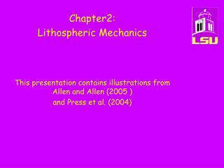 Chapter2: Lithospheric Mechanics This presentation contains illustrations from Allen and Allen (2005 ) and Press et al