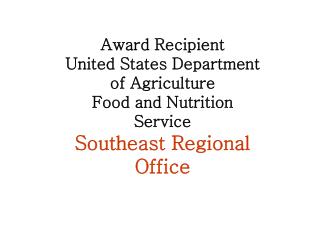 Award Recipient United States Department of Agriculture Food and Nutrition Service Southeast Regional Office