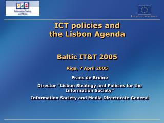 ICT policies and the Lisbon Agenda Baltic IT&amp;T 2005 Riga, 7 April 2005