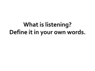 What is listening? Define it in your own words.