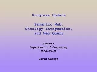 Progress Update Semantic Web, Ontology Integration, and Web Query