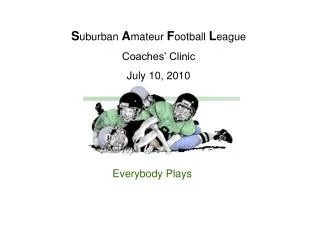 S uburban A mateur F ootball L eague Coaches’ Clinic July 10, 2010