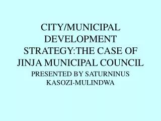 CITY/MUNICIPAL DEVELOPMENT STRATEGY:THE CASE OF JINJA MUNICIPAL COUNCIL