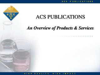 ACS PUBLICATIONS An Overview of Products &amp; Services