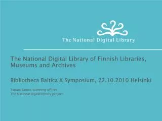 The National Digital Library of Finnish Libraries, Museums and Archives Bibliotheca Baltica X Symposium, 22.10.2010 Hels