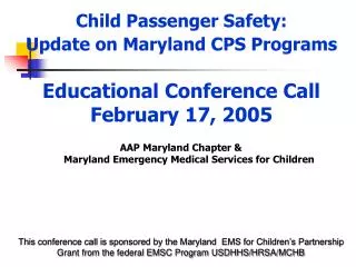 Child Passenger Safety: Update on Maryland CPS Programs Educational Conference Call February 17, 2005