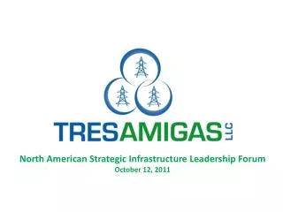 North American Strategic Infrastructure Leadership Forum October 12, 2011