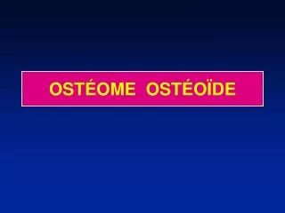 OSTÉOME OSTÉOÏDE