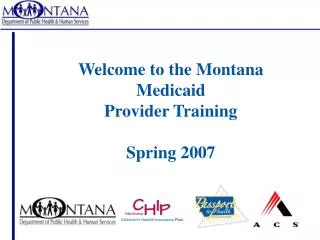 Welcome to the Montana Medicaid Provider Training Spring 2007