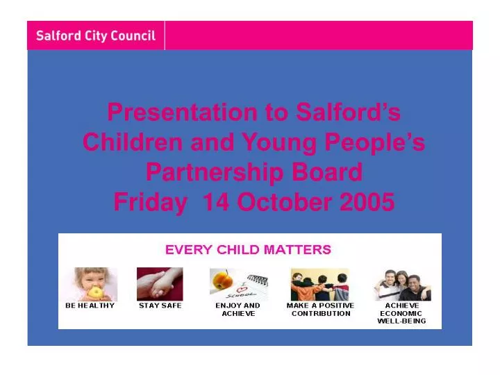 presentation to salford s children and young people s partnership board friday 14 october 2005
