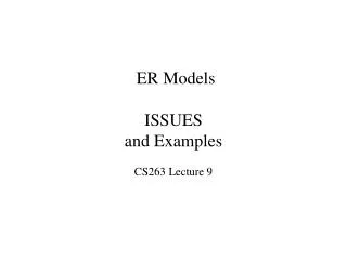 ER Models ISSUES and Examples CS263 Lecture 9