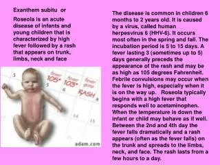 Roseola is an acute disease of infants and young children that is characterized by high fever followed by a rash that ap