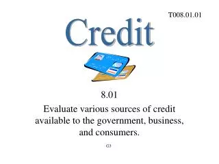 8.01 Evaluate various sources of credit available to the government, business, and consumers.