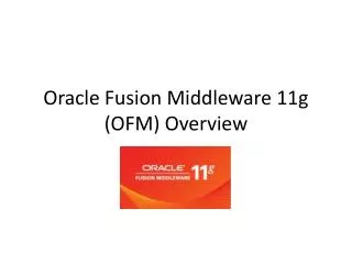 Oracle Fusion Middleware 11g (OFM) Overview